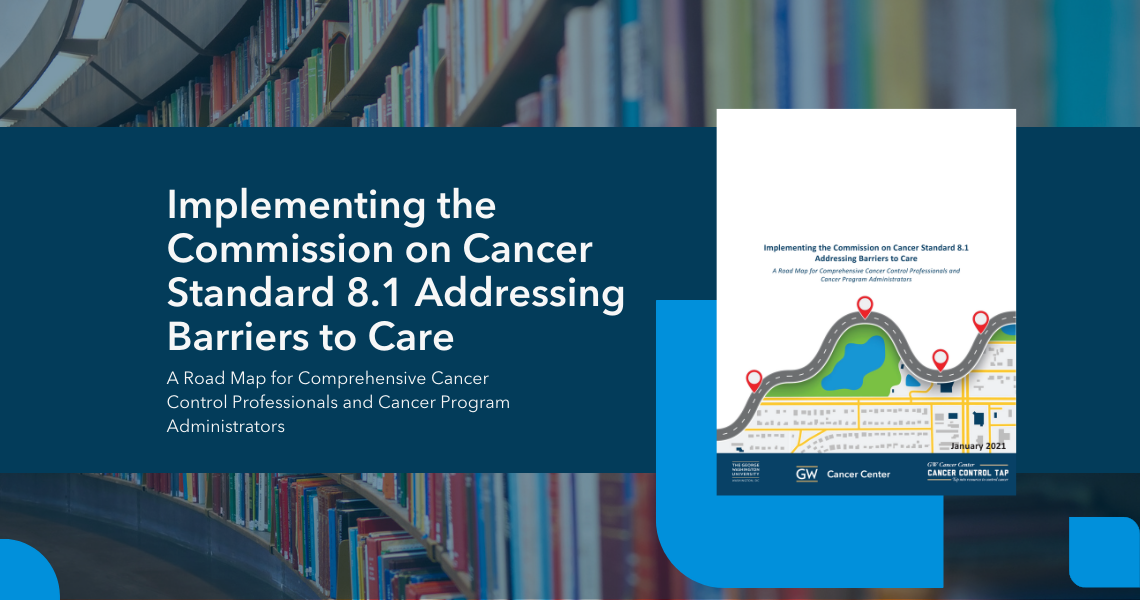 Implementing the Commission on Cancer Standard 8.1 Addressing Barriers to Care. A Road Map for Comprehensive Cancer Control Professionals and Cancer Program Adminstrators