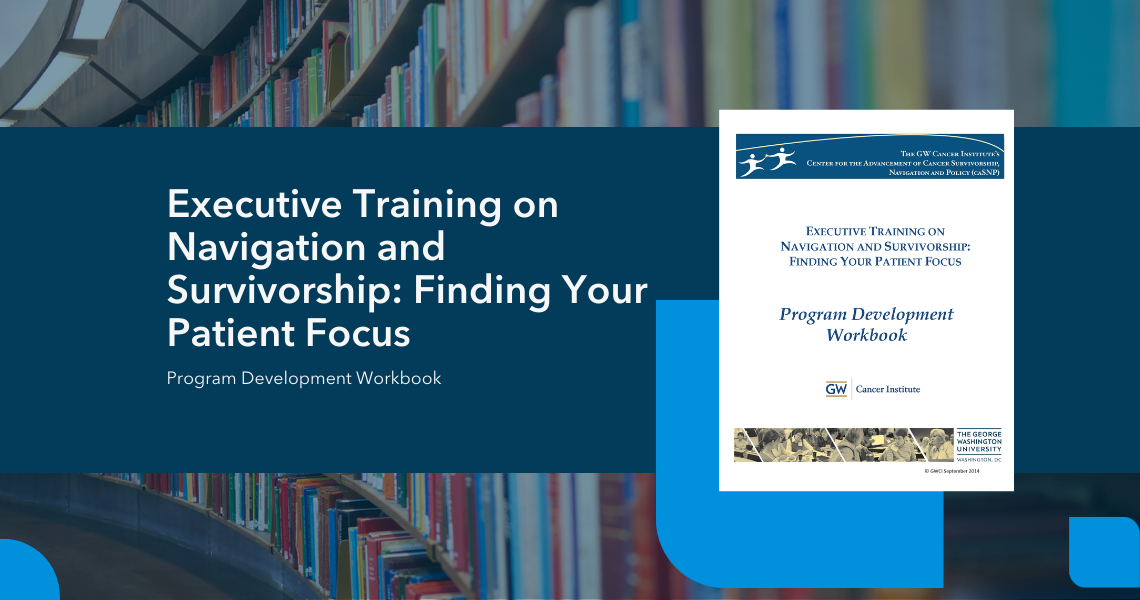 Executive Training on Navigation and Survivorship: Finding Your Patient Focus Program Development Workbook