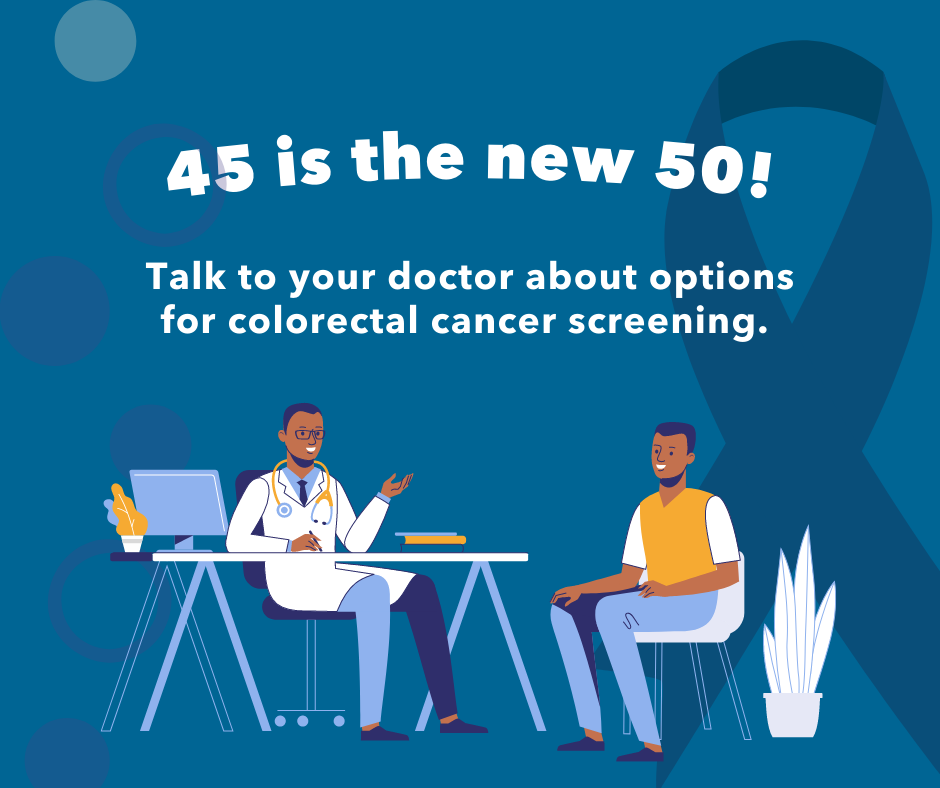 Image of male Black doctor consulting with a Black patient. Text above reads 45 is the new 50, talk to you doctor about options for colorectal cancer screening 