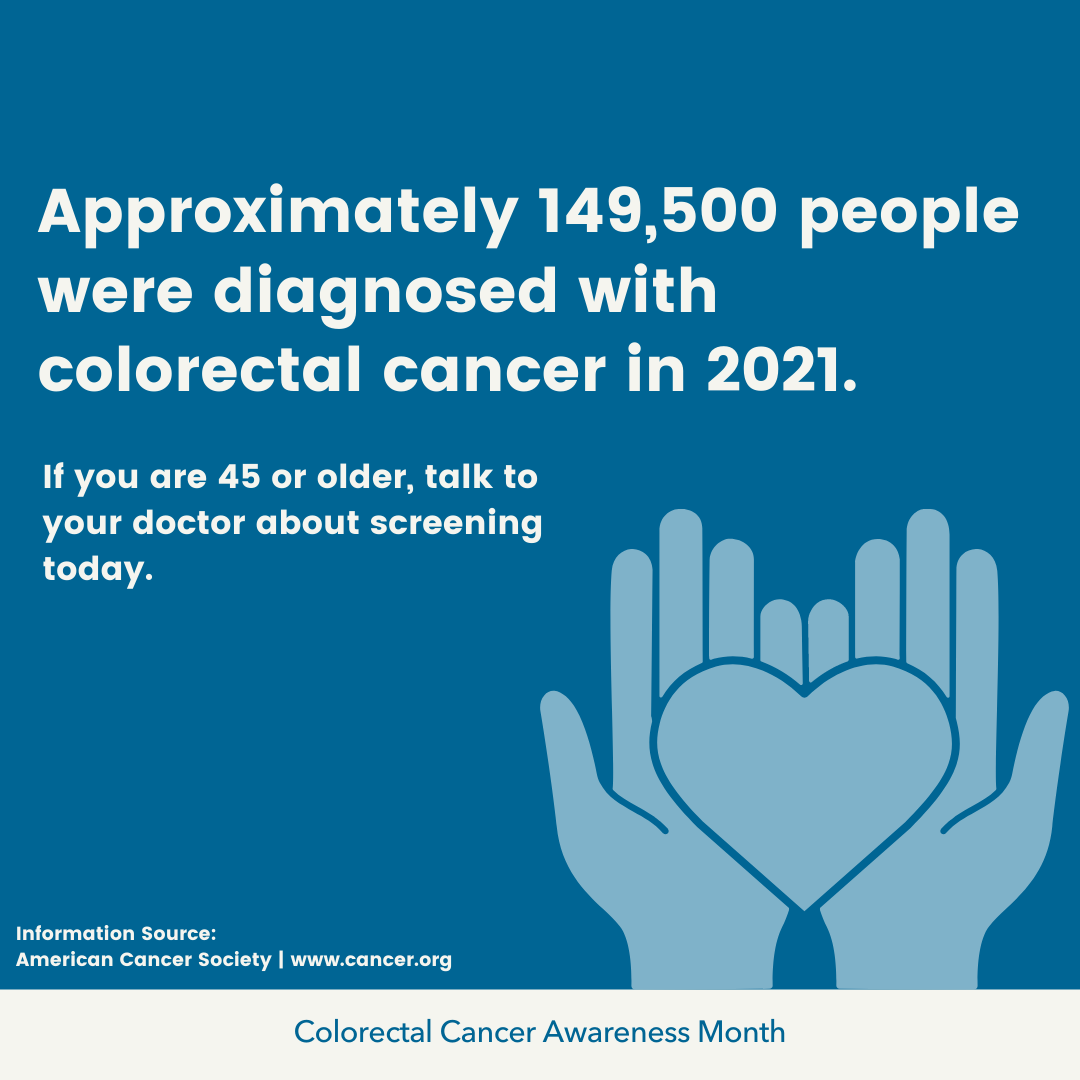 Banner with two hands holding a heart. Text reads Approximately 149,500 people were diagnosed with colorectal cancer in 2021. If  you are 45 or older, talk to you doctor about screening today. 