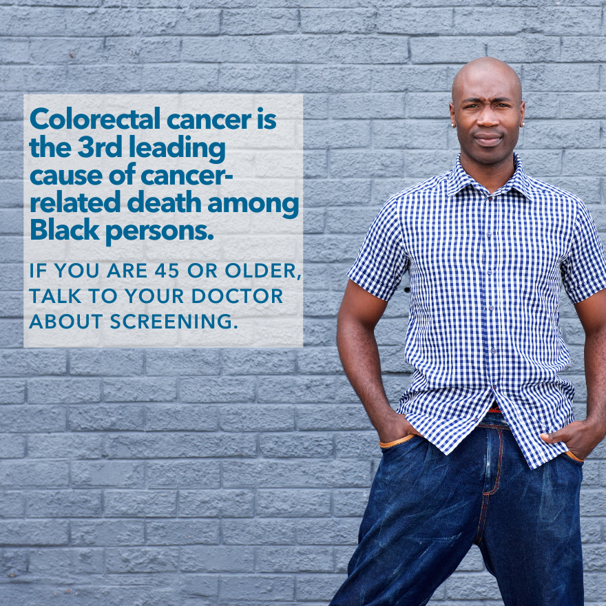 Image of Black man standing with hands in pocket. Text box next to him reads colorectal cancer is the third leading cause of cancer-related death among Black persons. If you are 45 or older, talk to you doctor about screening