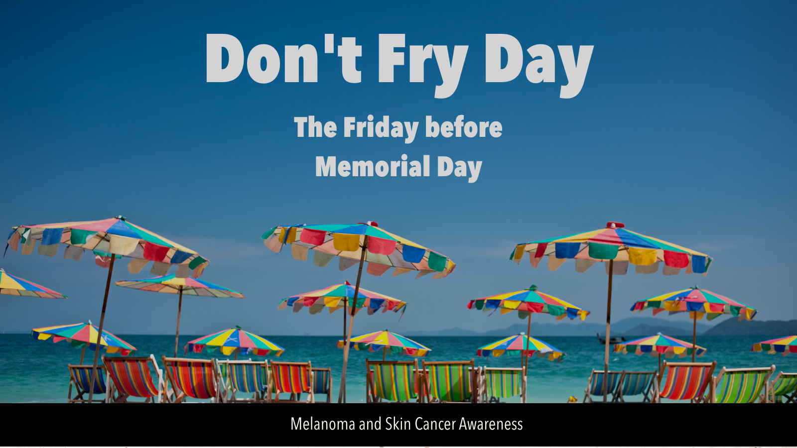 Image of rainbow beach umbrellas and chairs at the beach. Text reads Don't Fry Day, the Friday before Memorial Day