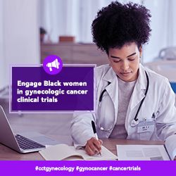 Engage Black women in gynecological cancer clinical trials